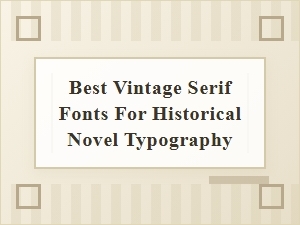 The Best Vintage Serif Fonts for Historical Novel Typography