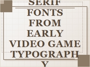The Pixel Serifs of Early Video Games
