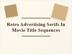 Retro Advertising Serifs in Movie Title Sequences